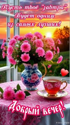 Открытка «Пожелание»: «Добрый вечер» и пожелание лучшего «завтра» с цветами. Тэги: красивая, позитив, радость, сердце…