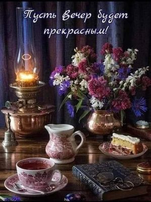 Открытка «Пожелание»: Пусть вечер будет прекрасным: уют, чай и цветы. Тэги: красивая, позитив, радость, цветок, чай…
