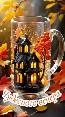 Открытка «Добрый вечер и пожелания»: Чудесного вечера! Уютное осеннее настроение. Тэги: Добрый вечер красивые, Необыч…