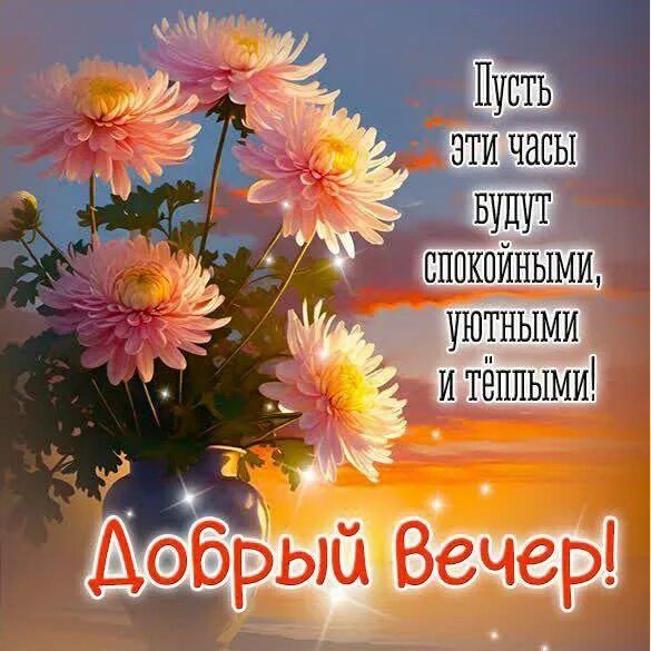 Открытка «Пожелание»: Добрый Вечер: уютный, тёплый, с красивыми цветами. Тэги: красивая, позитив, радость, цветок…