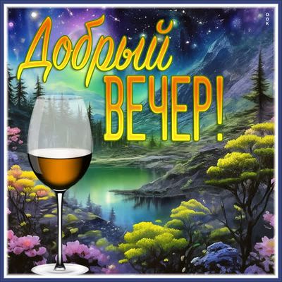 Открытка «Пожелание»: Добрый вечер! Сказочный пейзаж и бокал вина для настроения. Тэги: красивая, позитив, радость…