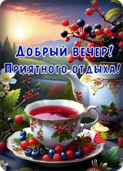 Открытка «Пожелание»: Добрый вечер! Отдых, уют и ягоды для хорошего настроения. Тэги: красивая, позитив, радость, чай…
