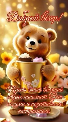 Открытка «Пожелание»: Добрый вечер! Милый мишка для позитивного настроения. Тэги: улыбка, красивая, позитив, радость…