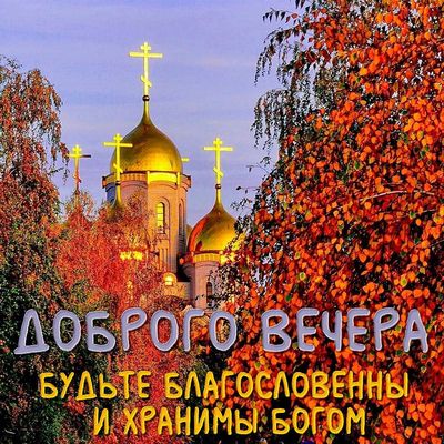 Открытка «Пожелание»: «Доброго вечера»: осень, церковь и благословение. Тэги: красивая, осень, настроение, природа…