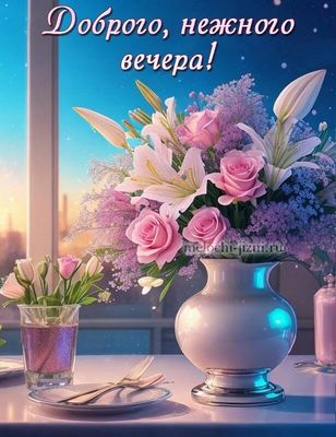 Открытка «Пожелание»: Доброго, нежного вечера!. Тэги: улыбка, красивая, позитив, радость, цветок, окно, стол, настрое…