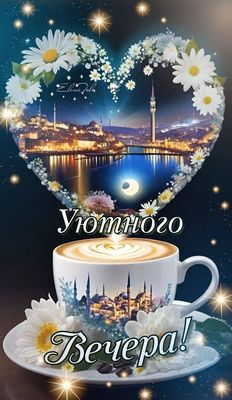 Открытка «Пожелание»: Открытка «Уютного вечера!»: Кофе и ночной город. Тэги: красивая, кофе, сердце, цветок, чашка…