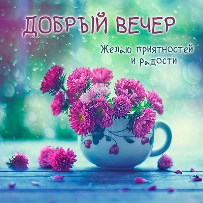 Открытка «Пожелание»: Нежный Добрый вечер с цветами: приятностей и радости. Тэги: красивая, позитив, радость, цветок…
