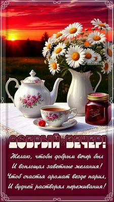 Открытка «Пожелание»: Добрый вечер! Уютное пожелание с ромашками. Тэги: позитив, цветок, чай, чашка, настроение…