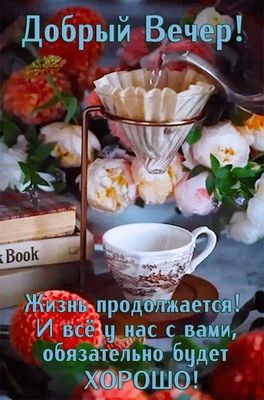 Открытка «Пожелание»: «Добрый Вечер!» Пожелание позитивного настроения. Тэги: красивая, кофе, позитив, цветок, чашка…