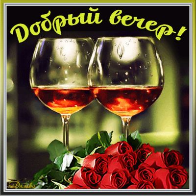 Открытка «Пожелание»: «Добрый вечер» с бокалами вина и розами. Тэги: красивая, позитив, радость, напиток, настроение…
