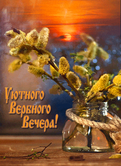 Открытка «Пожелание»: Вербный вечер: уютное весеннее пожелание. Тэги: красивая, радость, настроение, нежная, весна…