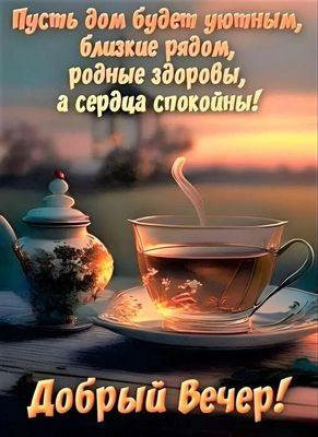 Открытка «Пожелание»: Добрый Вечер: Пожелание Уюта и Спокойствия. Тэги: красивая, позитив, радость, здоровье, чай, уют…