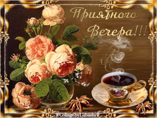Открытка «Пожелание»: Приятного вечера! Уютная открытка с чаем и розами. Тэги: красивая, кофе, цветок, чай, чашка…