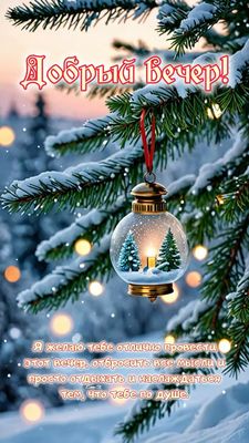 Открытка «Пожелание»: Добрый вечер! Зимнее душевное пожелание. Тэги: красивая, настроение, зима, снег, игрушка, лес…
